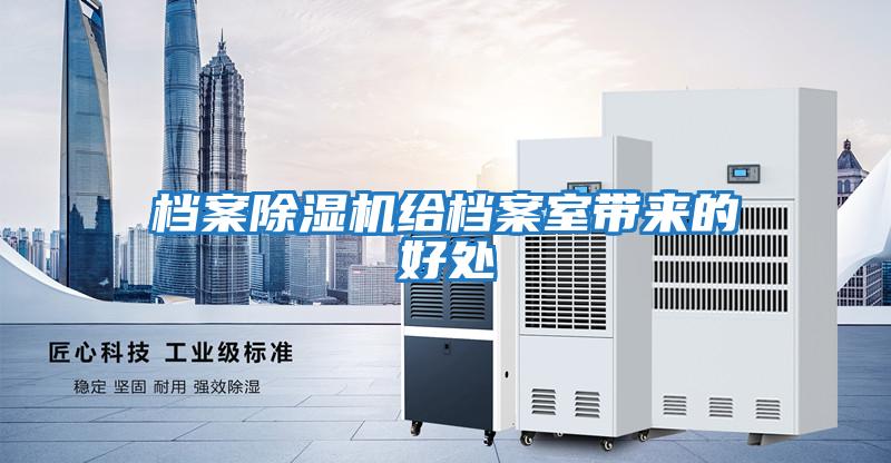 檔案除濕機給檔案室帶來的好處