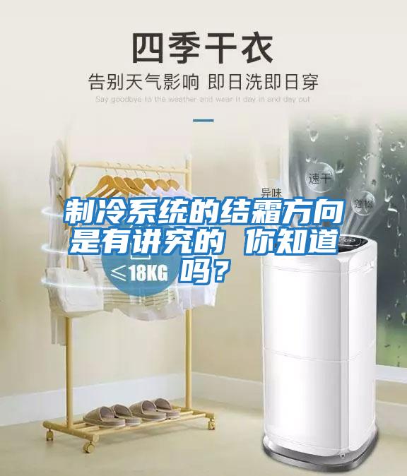 制冷系統的結霜方向是有講究的 你知道嗎？