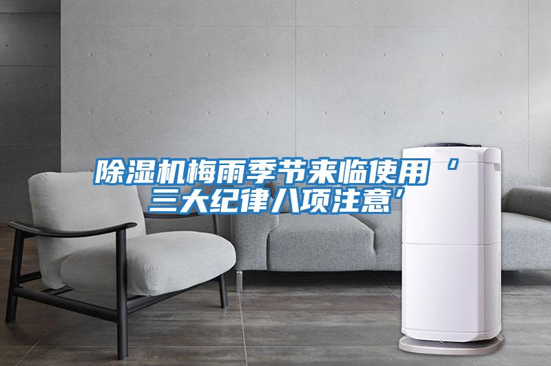 除濕機梅雨季節來臨使用‘三大紀律八項注意’