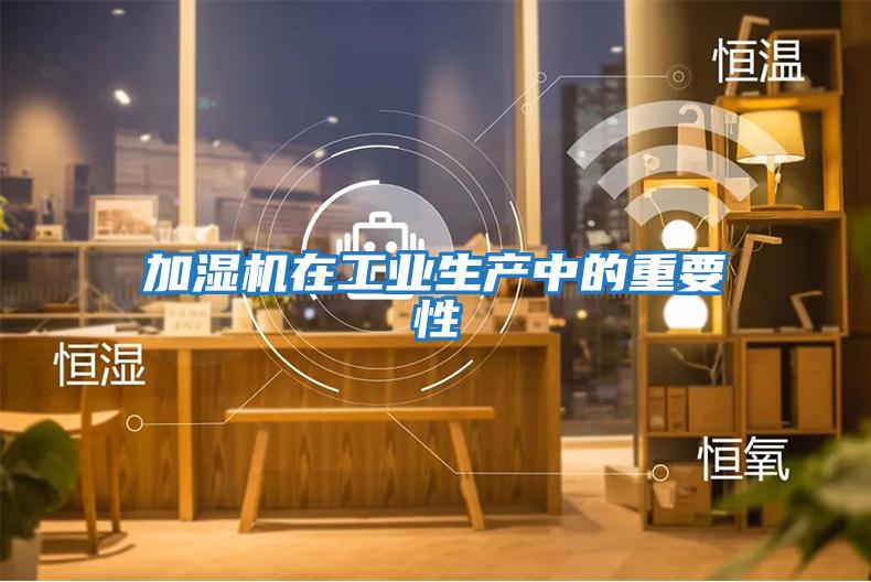 加濕機在工業生產中的重要性
