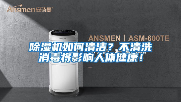 除濕機(jī)如何清潔？不清洗消毒將影響人體健康！