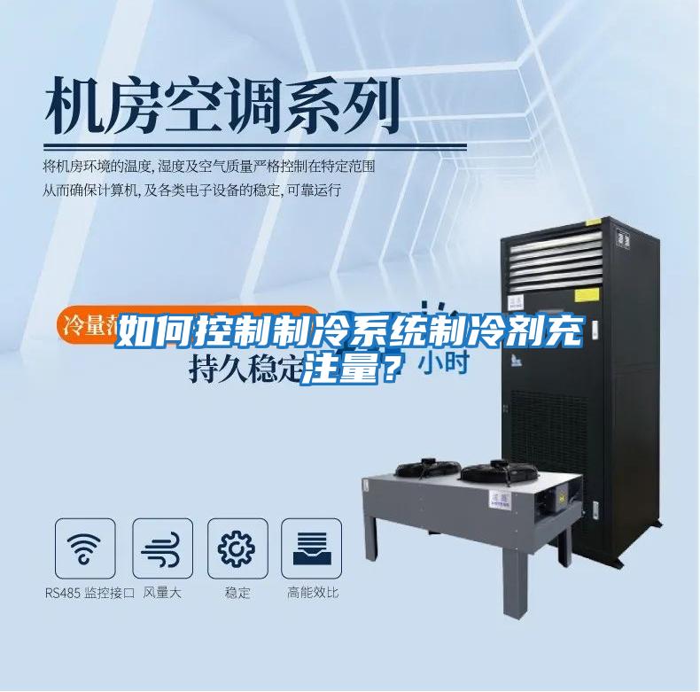 如何控制制冷系統制冷劑充注量?