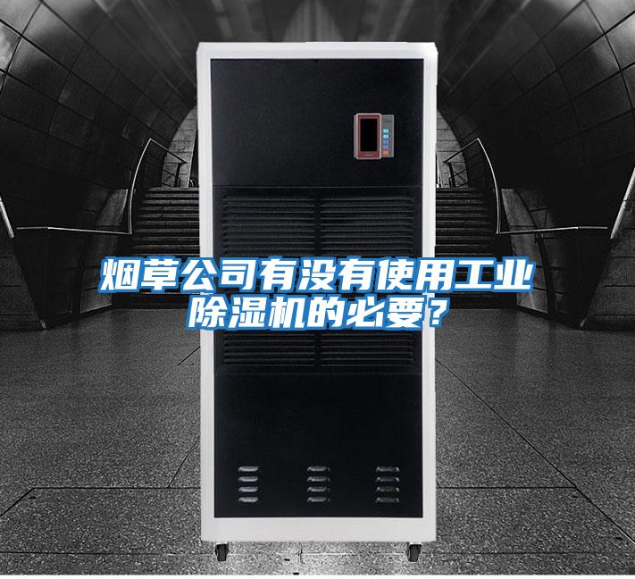 煙草公司有沒有使用工業(yè)除濕機的必要？