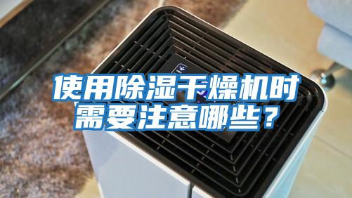 使用除濕干燥機(jī)時需要注意哪些？