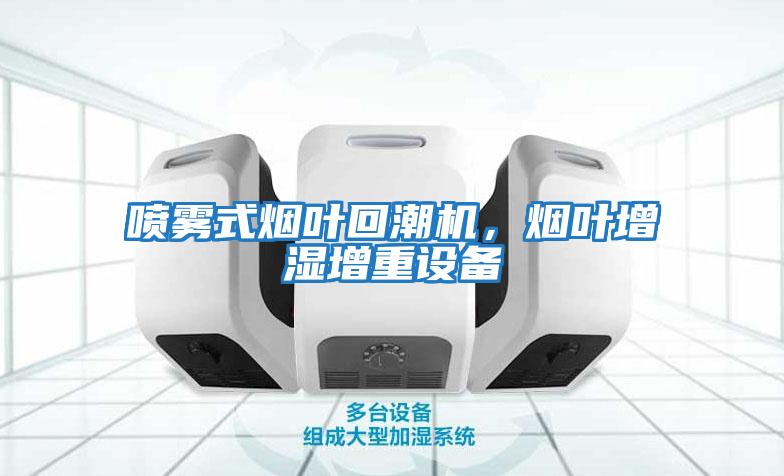 噴霧式煙葉回潮機，煙葉增濕增重設備