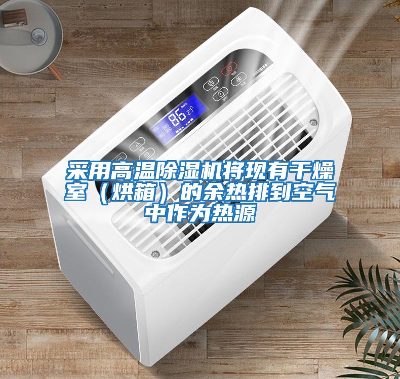 采用高溫除濕機將現有干燥室（烘箱）的余熱排到空氣中作為熱源