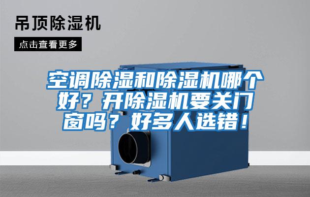 空調除濕和除濕機哪個好？開除濕機要關門窗嗎？好多人選錯！