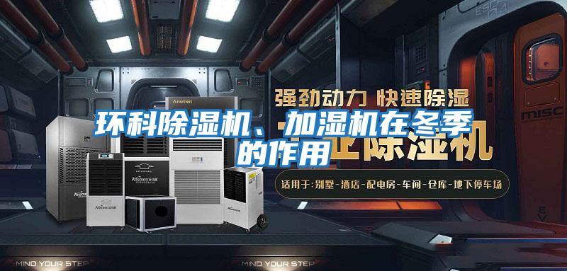 環(huán)科除濕機、加濕機在冬季的作用