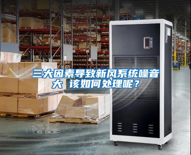 三大因素導致新風系統噪音大 該如何處理呢？