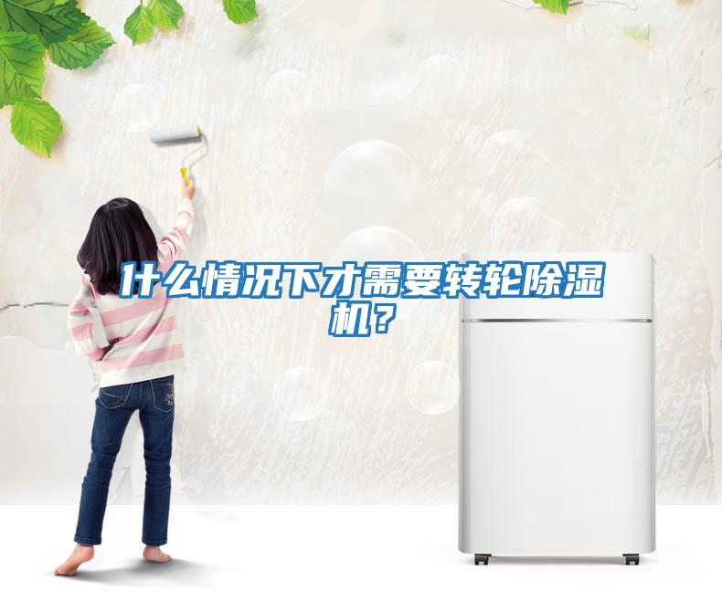 什么情況下才需要轉輪除濕機？