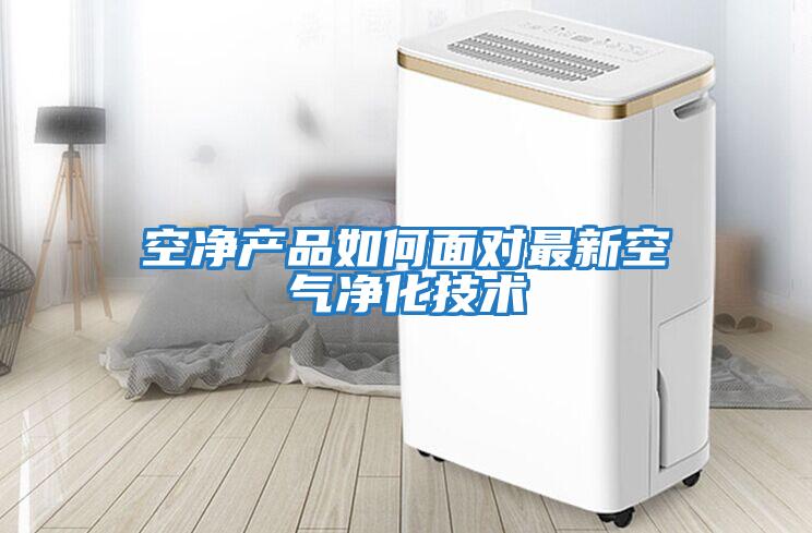 空凈產(chǎn)品如何面對(duì)最新空氣凈化技術(shù)