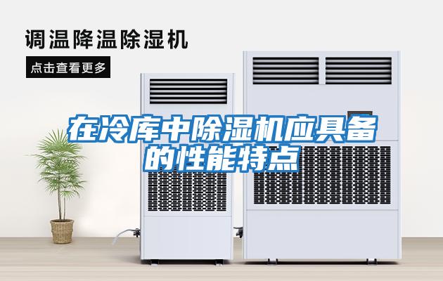 在冷庫中除濕機(jī)應(yīng)具備的性能特點