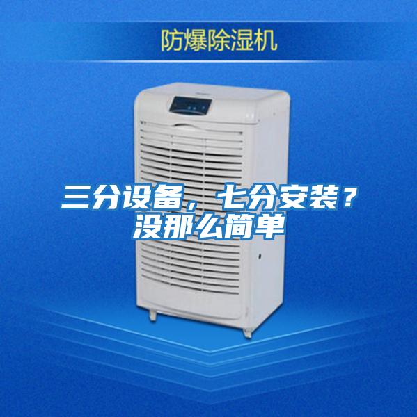 三分設備，七分安裝？沒那么簡單