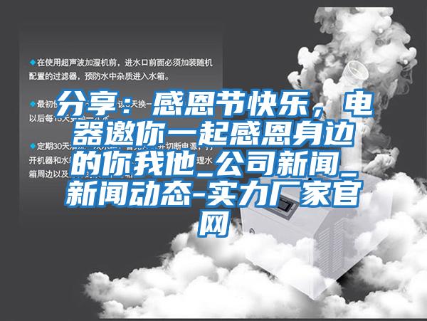 分享：感恩節(jié)快樂(lè)，電器邀你一起感恩身邊的你我他_公司新聞_新聞動(dòng)態(tài)-實(shí)力廠家官網(wǎng)
