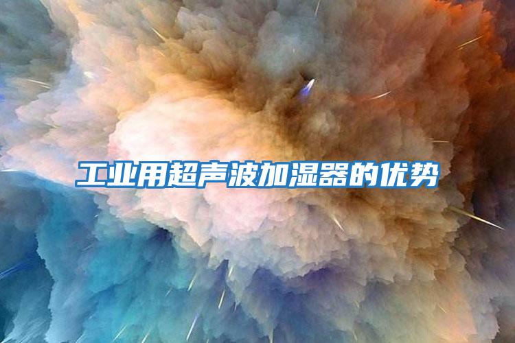 工業用超聲波加濕器的優勢