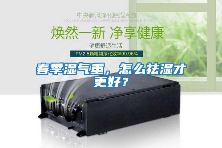 春季濕氣重,怎么祛濕才更好?