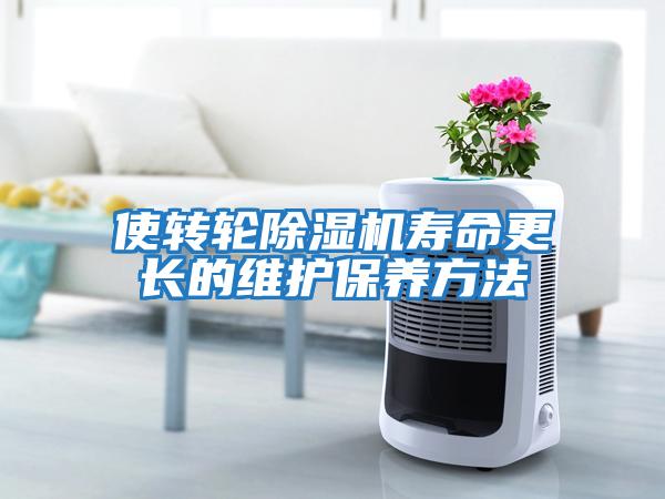 使轉(zhuǎn)輪除濕機壽命更長的維護保養(yǎng)方法