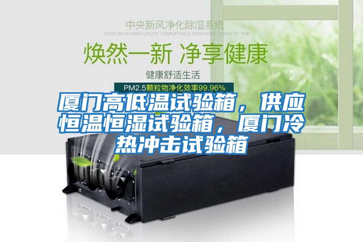 廈門高低溫試驗箱,供應恒溫恒濕試驗箱,廈門冷熱沖擊試驗箱
