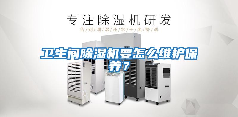 衛生間除濕機要怎么維護保養？
