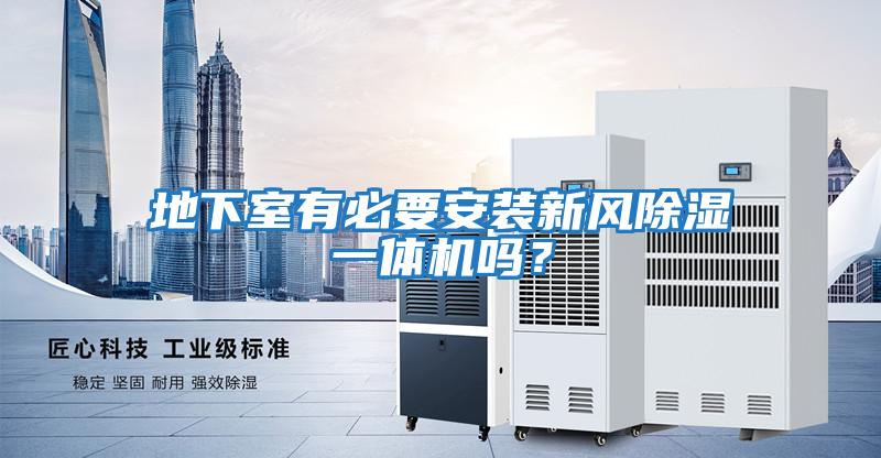 地下室有必要安裝新風除濕一體機嗎？