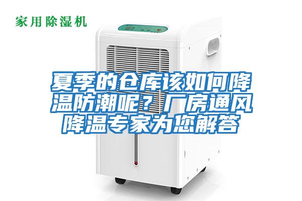 夏季的倉庫該如何降溫防潮呢？廠房通風(fēng)降溫專家為您解答