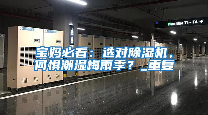 寶媽必看：選對除濕機(jī)，何懼潮濕梅雨季？_重復(fù)