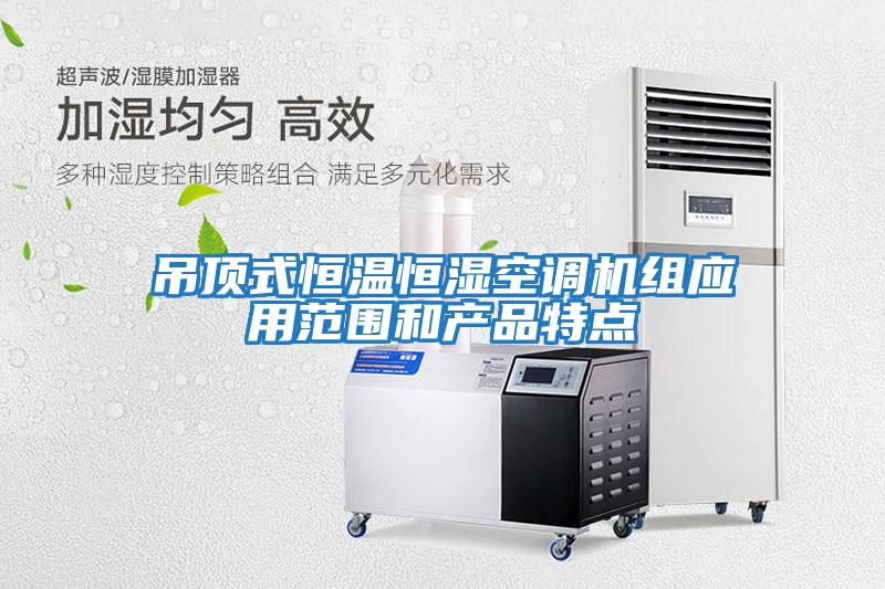 吊頂式恒溫恒濕空調(diào)機(jī)組應(yīng)用范圍和產(chǎn)品特點(diǎn)