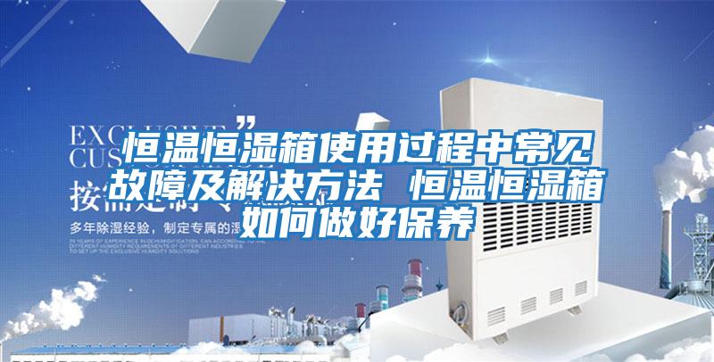 恒溫恒濕箱使用過程中常見故障及解決方法 恒溫恒濕箱如何做好保養