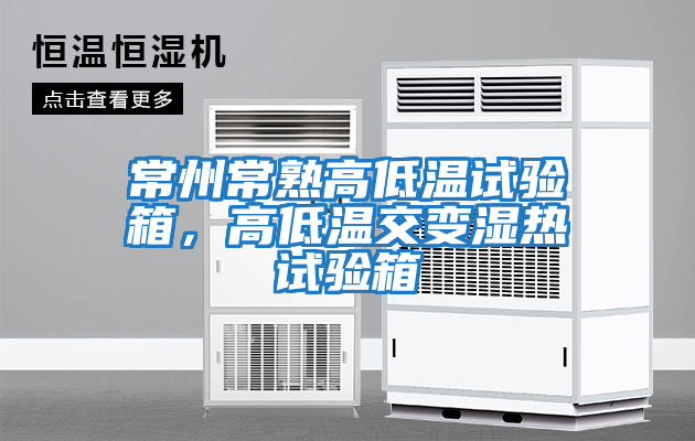 常州常熟高低溫試驗箱，高低溫交變濕熱試驗箱