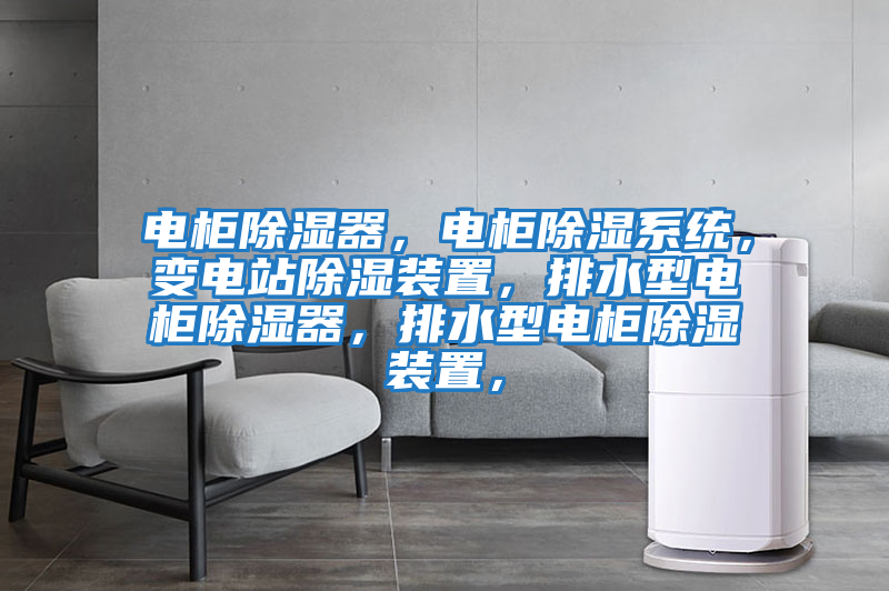 電柜除濕器，電柜除濕系統，變電站除濕裝置，排水型電柜除濕器，排水型電柜除濕裝置，