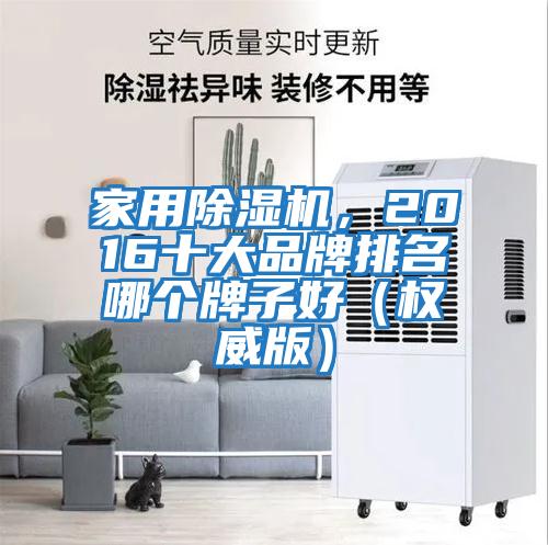 家用除濕機，2016十大品牌排名哪個牌子好（權威版）