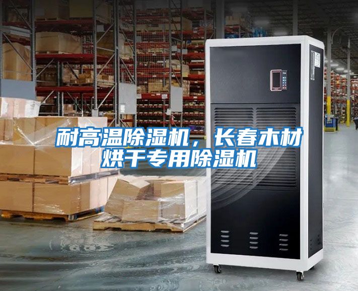 耐高溫除濕機，長春木材烘干專用除濕機