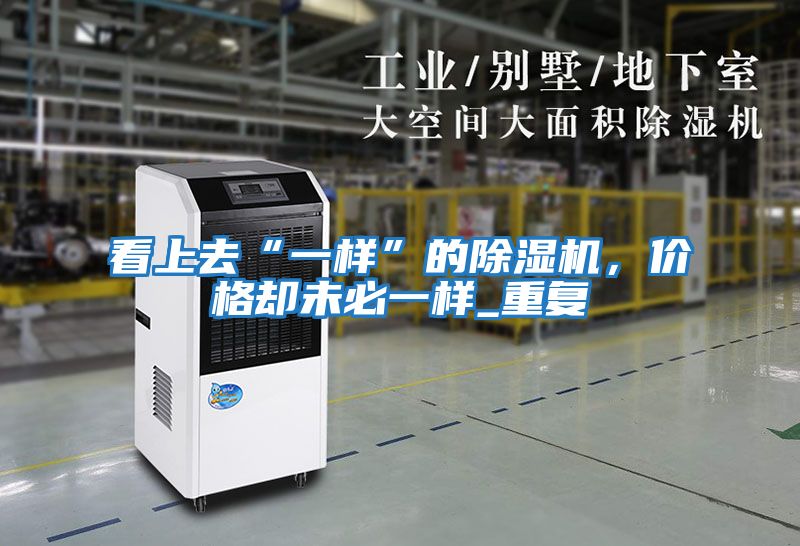 看上去“一樣”的除濕機(jī),價(jià)格卻未必一樣_重復(fù)