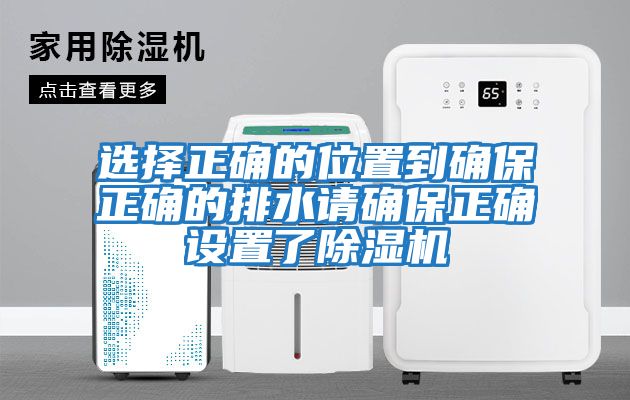 選擇正確的位置到確保正確的排水請確保正確設置了除濕機