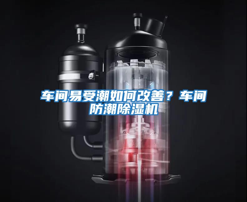 車間易受潮如何改善？車間防潮除濕機