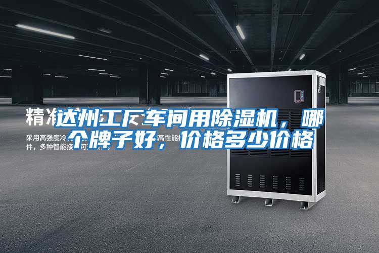 達州工廠車間用除濕機，哪個牌子好，價格多少價格