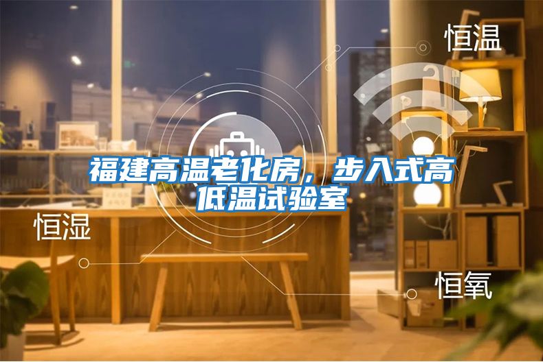 福建高溫老化房，步入式高低溫試驗室