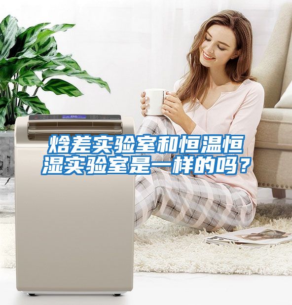 焓差實驗室和恒溫恒濕實驗室是一樣的嗎？